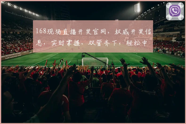 168现场直播开奖官网，权威开奖信息，实时掌握，双管齐下，轻松中奖