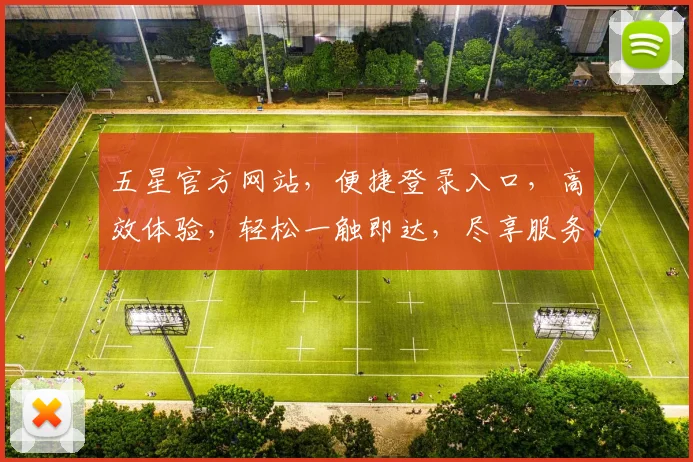 五星官方网站，便捷登录入口，高效体验，轻松一触即达，尽享服务优势，两大亮点，不容错过，快来体验
